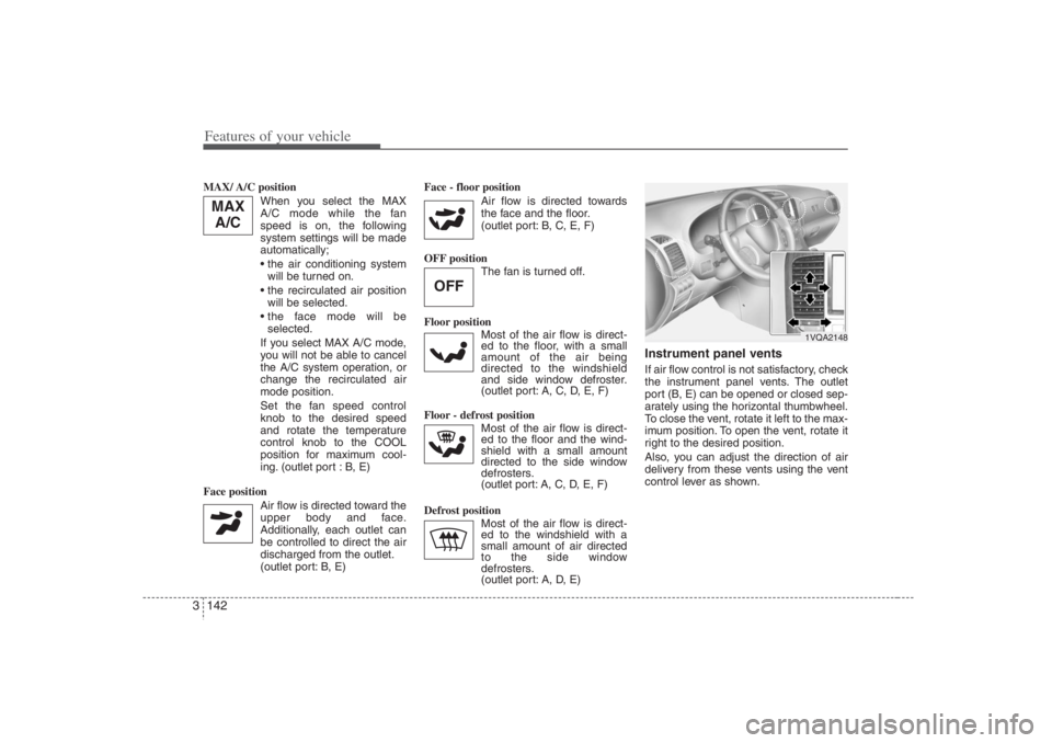 HYUNDAI ENTOURAGE 2007 Owners Manual Features of your vehicle142 3MAX/ A/C position
When you select the MAX
A/C mode while the fan
speed is on, the following
system settings will be made
automatically;
the air conditioning system
wil HYUNDAI ENTOURAGE 2007 Owners Manual Features of your vehicle142 3MAX/ A/C position
When you select the MAX
A/C mode while the fan
speed is on, the following
system settings will be made
automatically;
the air conditioning system
wil