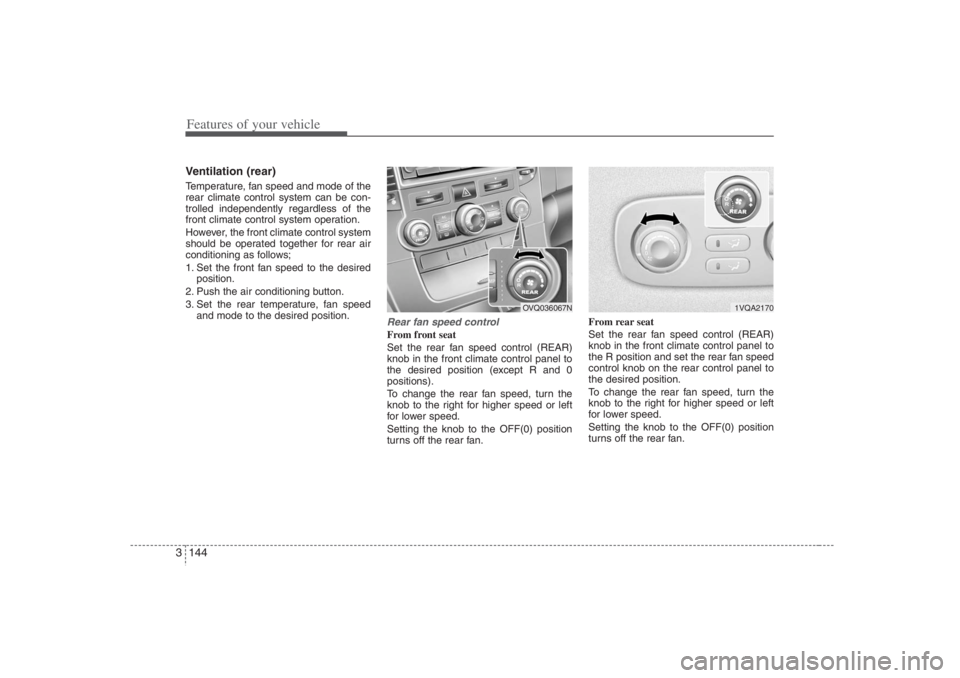 HYUNDAI ENTOURAGE 2007 Owners Manual Features of your vehicle144 3Ventilation (rear)Temperature, fan speed and mode of the
rear climate control system can be con-
trolled independently regardless of the
front climate control system opera HYUNDAI ENTOURAGE 2007 Owners Manual Features of your vehicle144 3Ventilation (rear)Temperature, fan speed and mode of the
rear climate control system can be con-
trolled independently regardless of the
front climate control system opera