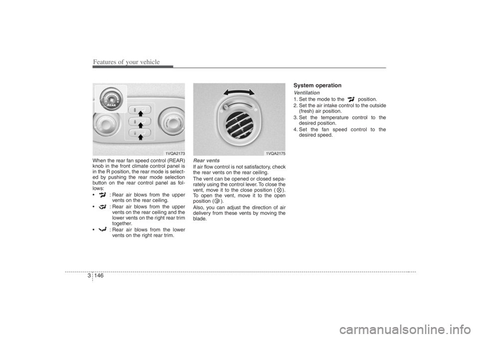 HYUNDAI ENTOURAGE 2007 Owners Manual Features of your vehicle146 3When the rear fan speed control (REAR)
knob in the front climate control panel is
in the R position, the rear mode is select-
ed by pushing the rear mode selection
button HYUNDAI ENTOURAGE 2007 Owners Manual Features of your vehicle146 3When the rear fan speed control (REAR)
knob in the front climate control panel is
in the R position, the rear mode is select-
ed by pushing the rear mode selection
button