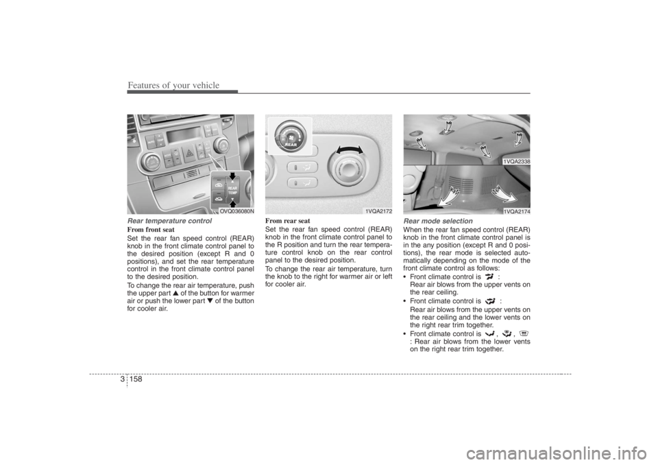 HYUNDAI ENTOURAGE 2007 Owners Manual Features of your vehicle158 3Rear temperature controlFrom front seat
Set the rear fan speed control (REAR)
knob in the front climate control panel to
the desired position (except R and 0
positions), a HYUNDAI ENTOURAGE 2007 Owners Manual Features of your vehicle158 3Rear temperature controlFrom front seat
Set the rear fan speed control (REAR)
knob in the front climate control panel to
the desired position (except R and 0
positions), a
