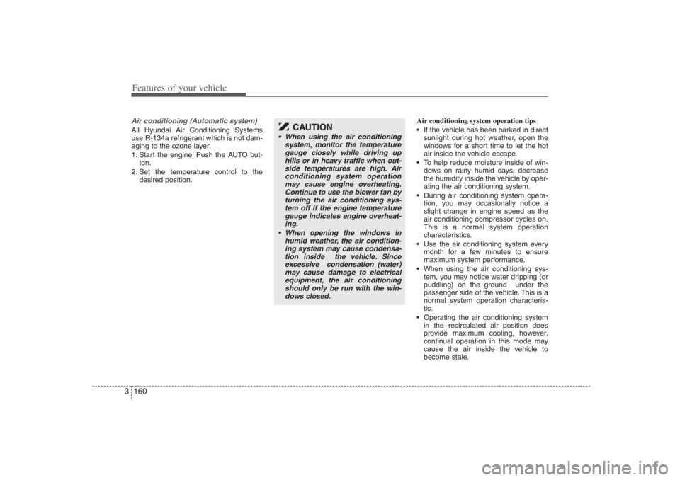 HYUNDAI ENTOURAGE 2007 Owners Manual Features of your vehicle160 3Air conditioning (Automatic system)All Hyundai Air Conditioning Systems
use R-134a refrigerant which is not dam-
aging to the ozone layer.
1. Start the engine. Push the AU HYUNDAI ENTOURAGE 2007 Owners Manual Features of your vehicle160 3Air conditioning (Automatic system)All Hyundai Air Conditioning Systems
use R-134a refrigerant which is not dam-
aging to the ozone layer.
1. Start the engine. Push the AU