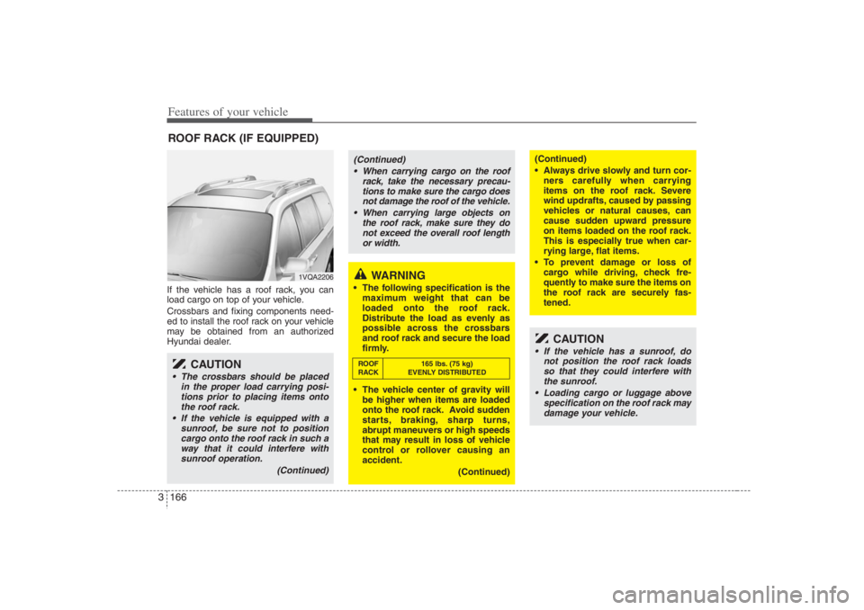 HYUNDAI ENTOURAGE 2007 Owners Manual Features of your vehicle166 3If the vehicle has a roof rack, you can
load cargo on top of your vehicle.
Crossbars and fixing components need-
ed to install the roof rack on your vehicle
may be obtaine HYUNDAI ENTOURAGE 2007 Owners Manual Features of your vehicle166 3If the vehicle has a roof rack, you can
load cargo on top of your vehicle.
Crossbars and fixing components need-
ed to install the roof rack on your vehicle
may be obtaine