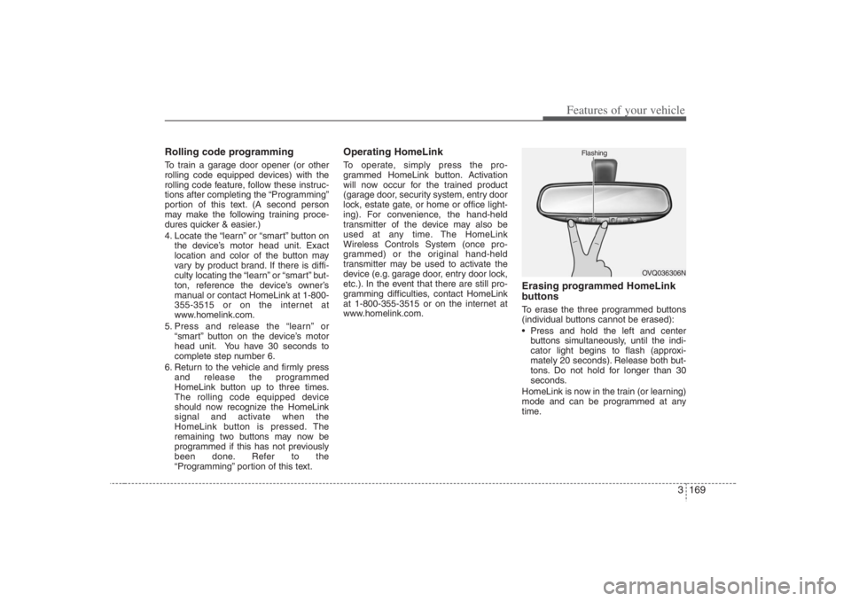 HYUNDAI ENTOURAGE 2007 Owners Manual 3 169
Features of your vehicle
Rolling code programmingTo train a garage door opener (or other
rolling code equipped devices) with the
rolling code feature, follow these instruc-
tions after completin HYUNDAI ENTOURAGE 2007 Owners Manual 3 169
Features of your vehicle
Rolling code programmingTo train a garage door opener (or other
rolling code equipped devices) with the
rolling code feature, follow these instruc-
tions after completin