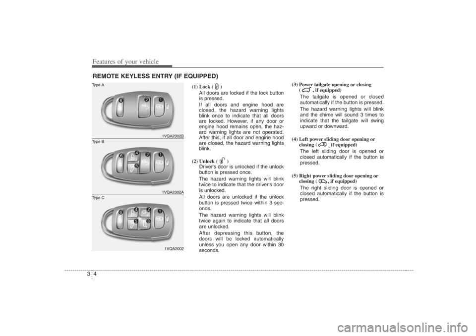 HYUNDAI ENTOURAGE 2007 User Guide Features of your vehicle4 3
(1) Lock ( )
All doors are locked if the lock button
is pressed.
If all doors and engine hood are
closed, the hazard warning lights
blink once to indicate that all doors
ar HYUNDAI ENTOURAGE 2007 User Guide Features of your vehicle4 3
(1) Lock ( )
All doors are locked if the lock button
is pressed.
If all doors and engine hood are
closed, the hazard warning lights
blink once to indicate that all doors
ar