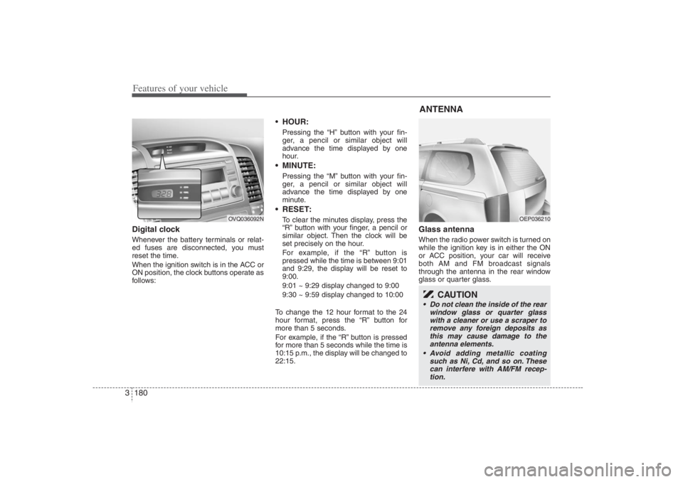 HYUNDAI ENTOURAGE 2007 Owners Manual Features of your vehicle180 3Digital clockWhenever the battery terminals or relat-
ed fuses are disconnected, you must
reset the time.
When the ignition switch is in the ACC or
ON position, the clock HYUNDAI ENTOURAGE 2007 Owners Manual Features of your vehicle180 3Digital clockWhenever the battery terminals or relat-
ed fuses are disconnected, you must
reset the time.
When the ignition switch is in the ACC or
ON position, the clock