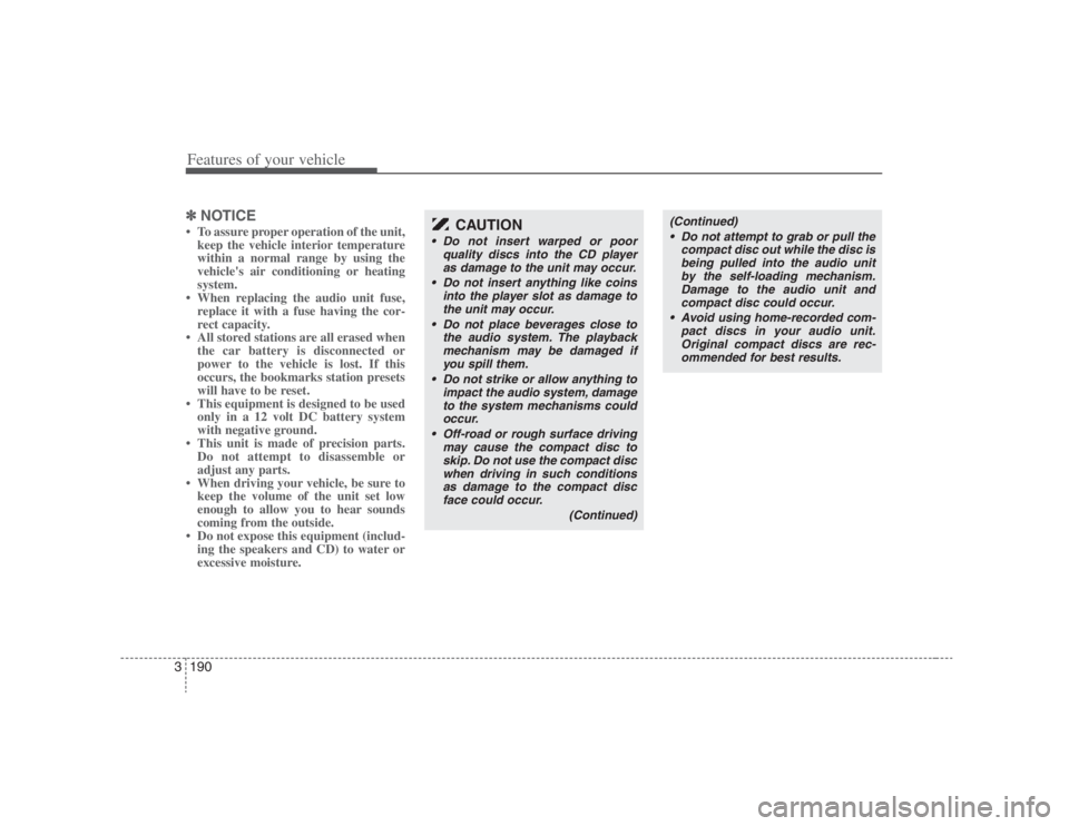 HYUNDAI ENTOURAGE 2007 Owners Manual Features of your vehicle190 3✽
✽
NOTICE• To assure proper operation of the unit,
keep the vehicle interior temperature
within a normal range by using the
vehicles air conditioning or heating
sy HYUNDAI ENTOURAGE 2007 Owners Manual Features of your vehicle190 3✽
✽
NOTICE• To assure proper operation of the unit,
keep the vehicle interior temperature
within a normal range by using the
vehicles air conditioning or heating
sy
