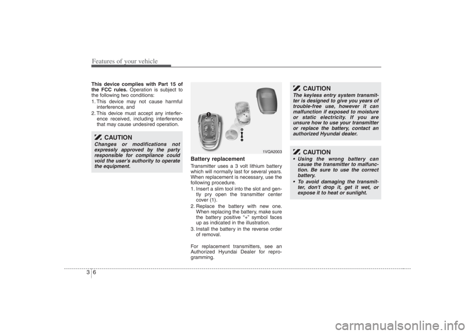 HYUNDAI ENTOURAGE 2007 Owners Manual Features of your vehicle6 3This device complies with Part 15 of
the FCC rules.Operation is subject to
the following two conditions:
1. This device may not cause harmful
interference, and 
2. This devi