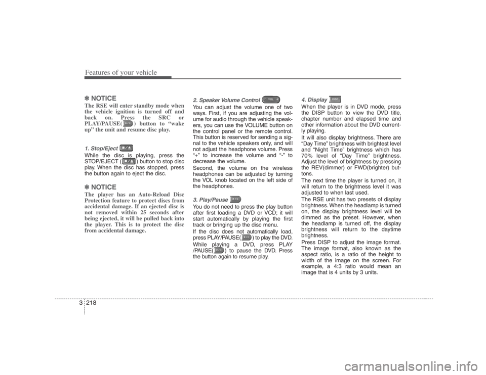 HYUNDAI ENTOURAGE 2007 Owners Manual Features of your vehicle218 3✽
✽
NOTICEThe RSE will enter standby mode when
the vehicle ignition is turned off and
back on. Press the SRC or
PLAY/PAUSE( ) button to “wake
up” the unit and resu HYUNDAI ENTOURAGE 2007 Owners Manual Features of your vehicle218 3✽
✽
NOTICEThe RSE will enter standby mode when
the vehicle ignition is turned off and
back on. Press the SRC or
PLAY/PAUSE( ) button to “wake
up” the unit and resu