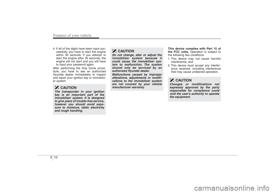 HYUNDAI ENTOURAGE 2007 Owners Manual Features of your vehicle10 34. If all of the digits have been input suc-
cessfully, you have to start the engine
within 30 seconds. If you attempt to
start the engine after 30 seconds, the
engine will