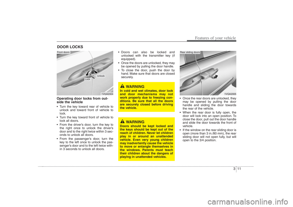 HYUNDAI ENTOURAGE 2007 Owners Manual 311
Features of your vehicle
Operating door locks from out-
side the vehicle  Turn the key toward rear of vehicle to
unlock and toward front of vehicle to
lock.
 Turn the key toward front of vehicle