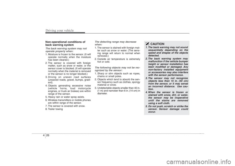 HYUNDAI ENTOURAGE 2007 Owners Manual Driving your vehicle26 4Non-operational conditions of
back warning systemThe back warning system may not
operate properly when:1. Moisture is frozen to the sensor. (It will
operate normally when the m HYUNDAI ENTOURAGE 2007 Owners Manual Driving your vehicle26 4Non-operational conditions of
back warning systemThe back warning system may not
operate properly when:1. Moisture is frozen to the sensor. (It will
operate normally when the m