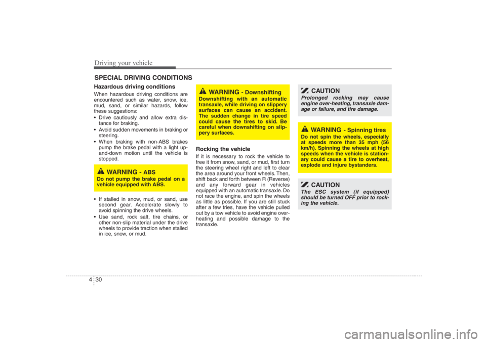 HYUNDAI ENTOURAGE 2007  Owners Manual Driving your vehicle30 4Hazardous driving conditions  When hazardous driving conditions are
encountered such as water, snow, ice,
mud, sand, or similar hazards, follow
these suggestions:
 Drive cauti