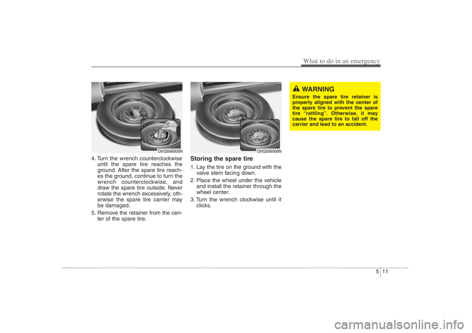 HYUNDAI ENTOURAGE 2007 Owners Manual 511
What to do in an emergency
4. Turn the wrench counterclockwise
until the spare tire reaches the
ground. After the spare tire reach-
es the ground, continue to turn the
wrench counterclockwise, and HYUNDAI ENTOURAGE 2007 Owners Manual 511
What to do in an emergency
4. Turn the wrench counterclockwise
until the spare tire reaches the
ground. After the spare tire reach-
es the ground, continue to turn the
wrench counterclockwise, and