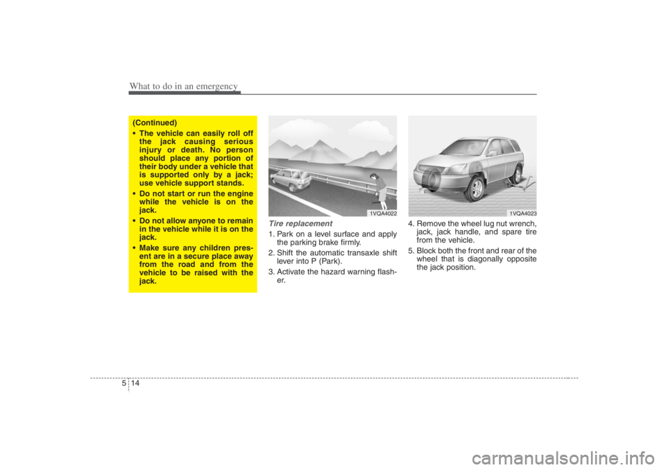 HYUNDAI ENTOURAGE 2007 Owners Manual What to do in an emergency14 5
Tire replacement 1. Park on a level surface and apply
the parking brake firmly.
2. Shift the automatic transaxle shift
lever into P (Park).
3. Activate the hazard warnin HYUNDAI ENTOURAGE 2007 Owners Manual What to do in an emergency14 5
Tire replacement 1. Park on a level surface and apply
the parking brake firmly.
2. Shift the automatic transaxle shift
lever into P (Park).
3. Activate the hazard warnin