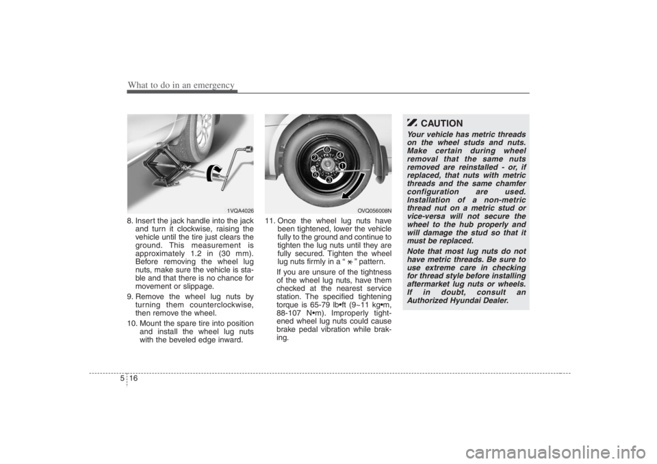 HYUNDAI ENTOURAGE 2007 Owners Manual What to do in an emergency16 58. Insert the jack handle into the jack
and turn it clockwise, raising the
vehicle until the tire just clears the
ground. This measurement is
approximately 1.2 in (30 mm) HYUNDAI ENTOURAGE 2007 Owners Manual What to do in an emergency16 58. Insert the jack handle into the jack
and turn it clockwise, raising the
vehicle until the tire just clears the
ground. This measurement is
approximately 1.2 in (30 mm)