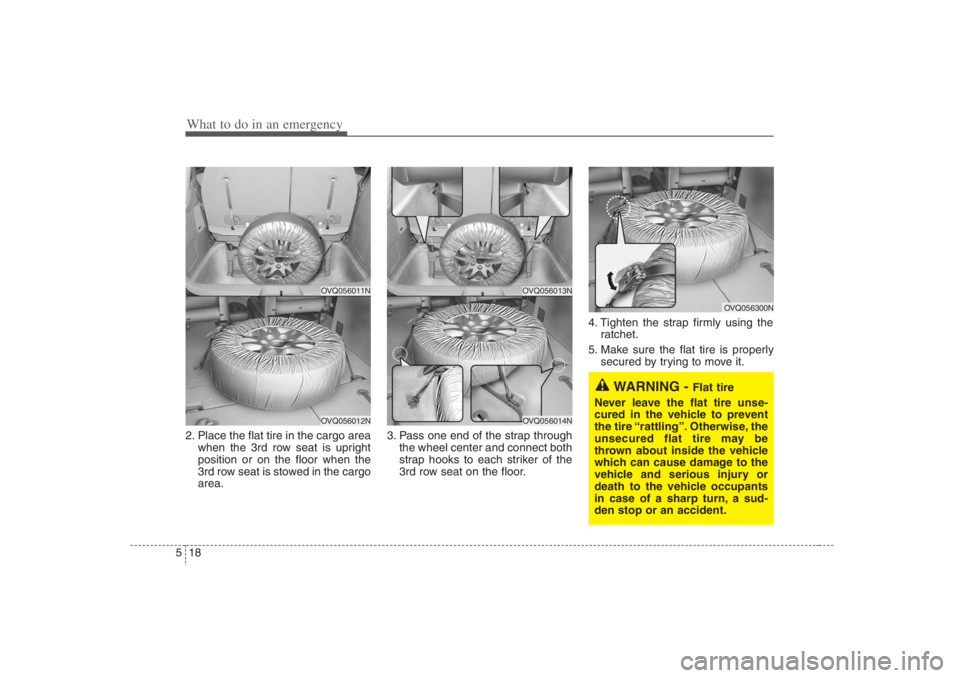 HYUNDAI ENTOURAGE 2007 Owners Manual What to do in an emergency18 52. Place the flat tire in the cargo area
when the 3rd row seat is upright
position or on the floor when the
3rd row seat is stowed in the cargo
area.3. Pass one end of th HYUNDAI ENTOURAGE 2007 Owners Manual What to do in an emergency18 52. Place the flat tire in the cargo area
when the 3rd row seat is upright
position or on the floor when the
3rd row seat is stowed in the cargo
area.3. Pass one end of th