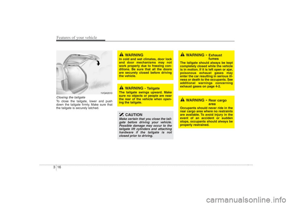 HYUNDAI ENTOURAGE 2007 Owners Guide Features of your vehicle16 3Closing the tailgateTo close the tailgate, lower and push
down the tailgate firmly. Make sure that
the tailgate is securely latched.
1VQA2010
WARNING - 
Tailgate
The tailga