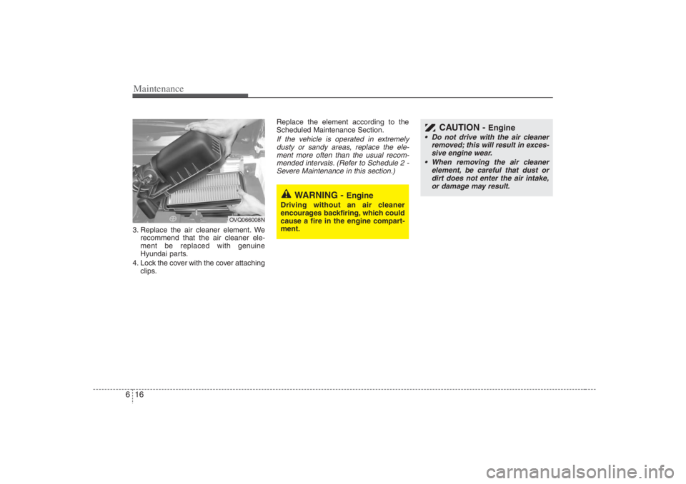 HYUNDAI ENTOURAGE 2007 Owners Manual Maintenance16 63. Replace the air cleaner element. We
recommend that the air cleaner ele-
ment be replaced with genuine
Hyundai parts.
4. Lock the cover with the cover attaching
clips.Replace the elem HYUNDAI ENTOURAGE 2007 Owners Manual Maintenance16 63. Replace the air cleaner element. We
recommend that the air cleaner ele-
ment be replaced with genuine
Hyundai parts.
4. Lock the cover with the cover attaching
clips.Replace the elem