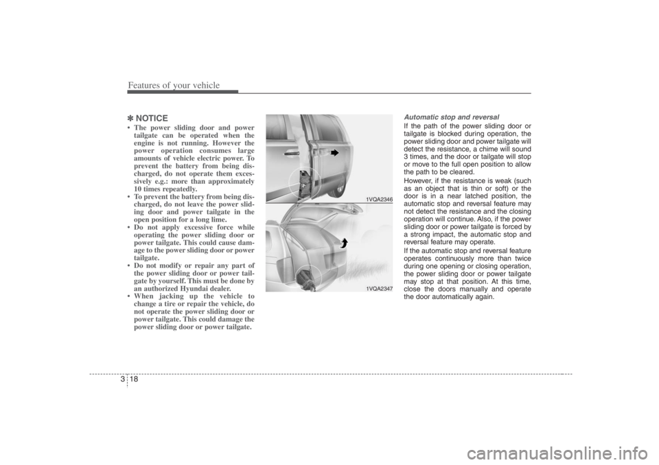 HYUNDAI ENTOURAGE 2007 Owners Guide Features of your vehicle18 3✽
✽
NOTICE• The power sliding door and power
tailgate can be operated when the
engine is not running. However the
power operation consumes large
amounts of vehicle el
