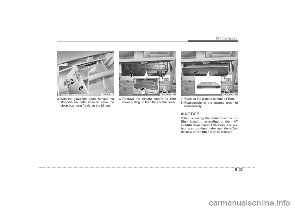 HYUNDAI ENTOURAGE 2007 Owners Manual 623
Maintenance
2. With the glove box open, remove the
stoppers on both sides to allow the
glove box hang freely on the hinges.3. Remove the climate control air filter
cover pulling up both taps of th HYUNDAI ENTOURAGE 2007 Owners Manual 623
Maintenance
2. With the glove box open, remove the
stoppers on both sides to allow the
glove box hang freely on the hinges.3. Remove the climate control air filter
cover pulling up both taps of th