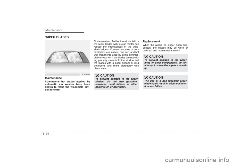 HYUNDAI ENTOURAGE 2007 Owners Manual Maintenance24 6WIPER BLADES Maintenance Commercial hot waxes applied by
automatic car washes have been
known to make the windshield diffi-
cult to clean.Contamination of either the windshield or
the HYUNDAI ENTOURAGE 2007 Owners Manual Maintenance24 6WIPER BLADES Maintenance Commercial hot waxes applied by
automatic car washes have been
known to make the windshield diffi-
cult to clean.Contamination of either the windshield or
the