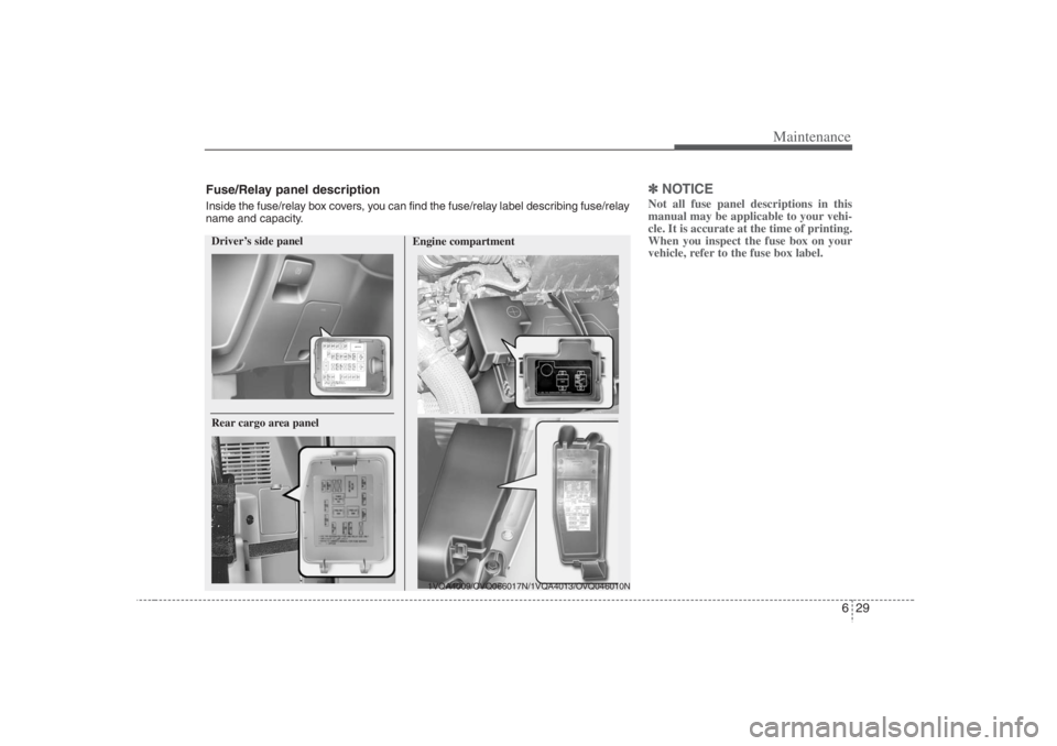 HYUNDAI ENTOURAGE 2007 Owners Manual 629
Maintenance
✽ ✽
NOTICENot all fuse panel descriptions in this
manual may be applicable to your vehi-
cle. It is accurate at the time of printing.
When you inspect the fuse box on your
vehicle, HYUNDAI ENTOURAGE 2007 Owners Manual 629
Maintenance
✽ ✽
NOTICENot all fuse panel descriptions in this
manual may be applicable to your vehi-
cle. It is accurate at the time of printing.
When you inspect the fuse box on your
vehicle,