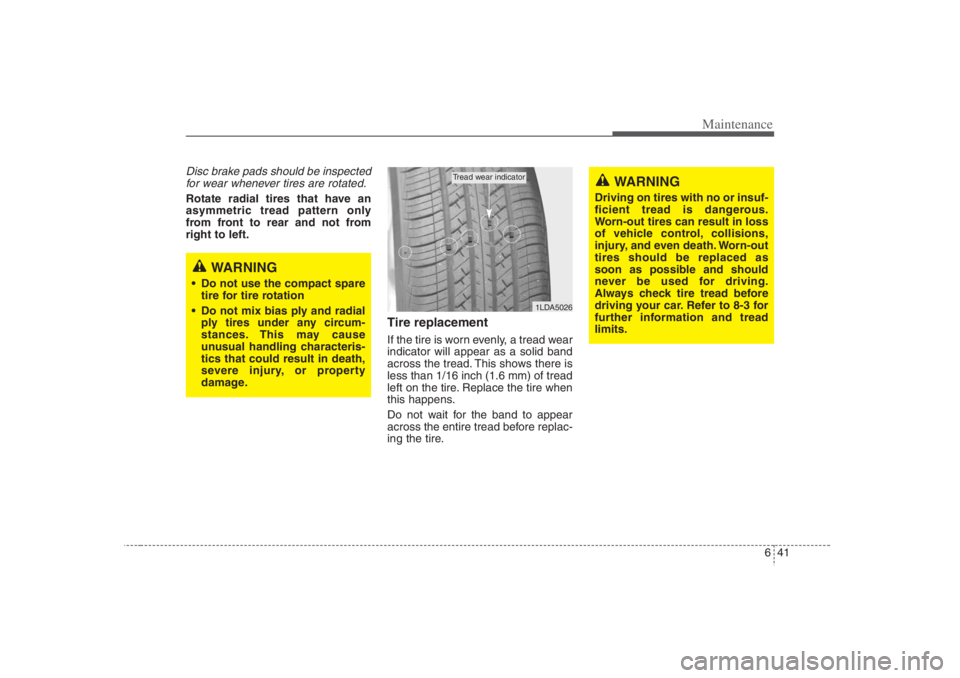 HYUNDAI ENTOURAGE 2007  Owners Manual 641
Maintenance
Disc brake pads should be inspected
for wear whenever tires are rotated.Rotate radial tires that have an
asymmetric tread pattern only
from front to rear and not from
right to left.
Ti
