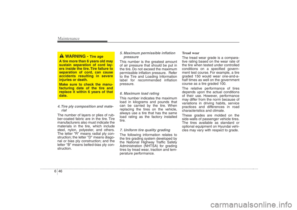 HYUNDAI ENTOURAGE 2007  Owners Manual Maintenance46 64. Tire ply composition and mate-
rialThe number of layers or plies of rub-
ber-coated fabric are in the tire. Tire
manufacturers also must indicate the
materials in the tire, which inc