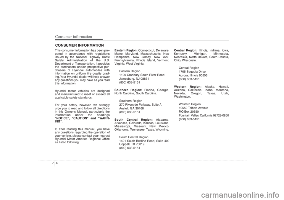 HYUNDAI ENTOURAGE 2007  Owners Manual Consumer information4 7CONSUMER INFORMATIONThis consumer information has been pre-
pared in accordance with regulations
issued by the National Highway Traffic
Safety Administration of the U.S.
Departm