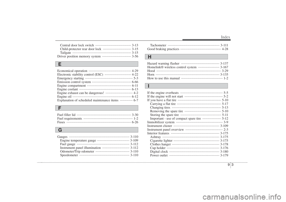 HYUNDAI ENTOURAGE 2007 Owners Manual 93
Index
Central door lock switch ·········································· 3-13
Child-protector rear door lock ····················· HYUNDAI ENTOURAGE 2007 Owners Manual 93
Index
Central door lock switch ·········································· 3-13
Child-protector rear door lock ·····················Â
