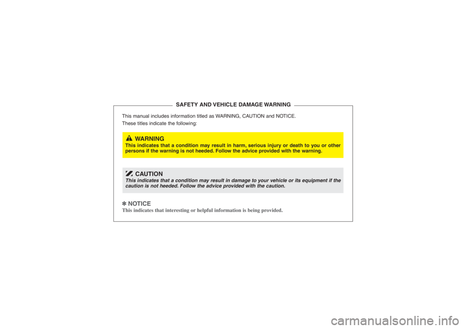 HYUNDAI ENTOURAGE 2007  Owners Manual This manual includes information titled as WARNING, CAUTION and NOTICE.
These titles indicate the following:✽ ✽ 
 
NOTICEThis indicates that interesting or helpful information is being provided.
S