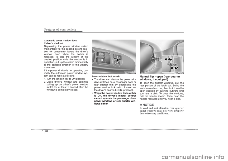 HYUNDAI ENTOURAGE 2007 Service Manual Features of your vehicle28 3Automatic power window down 
(driver’s window)
Depressing the power window switch
momentarily to the second detent posi-
tion (9) completely lowers the driver’s
window 