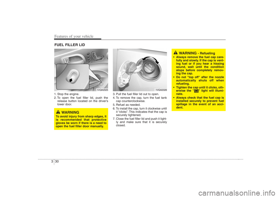HYUNDAI ENTOURAGE 2007 Service Manual Features of your vehicle30 31. Stop the engine.
2. To open the fuel filler lid, push the
release button located on the driver’s
lower door.3. Pull the fuel filler lid out to open.
4. To remove the c
