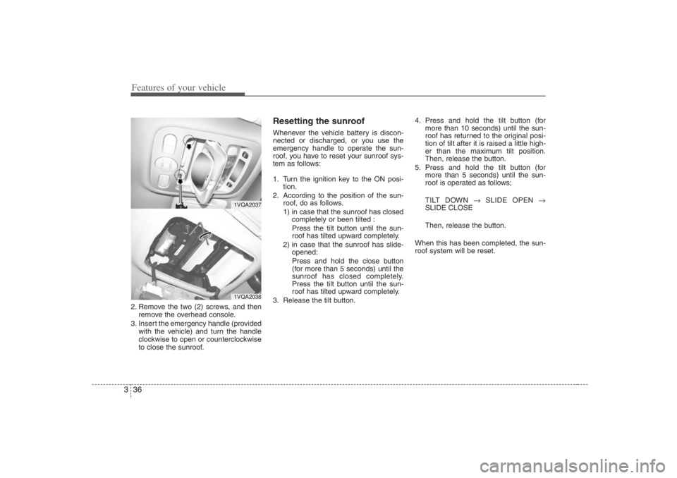 HYUNDAI ENTOURAGE 2007 Workshop Manual Features of your vehicle36 32. Remove the two (2) screws, and then
remove the overhead console.
3. Insert the emergency handle (provided
with the vehicle) and turn the handle
clockwise to open or coun