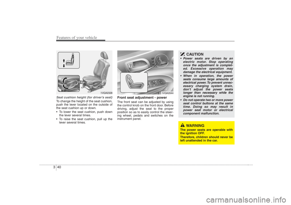 HYUNDAI ENTOURAGE 2007 Workshop Manual Features of your vehicle40 3Seat cushion height (for driver’s seat)To change the height of the seat cushion,
push the lever located on the outside of
the seat cushion up or down.
 To lower the seat