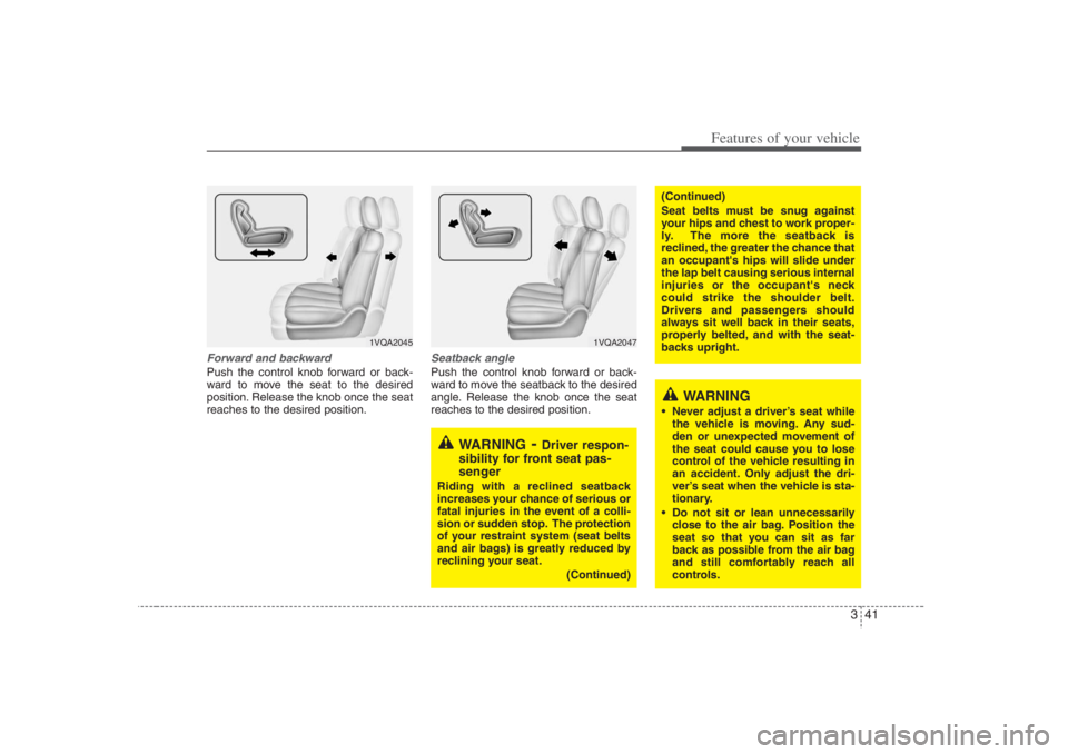 HYUNDAI ENTOURAGE 2007 Workshop Manual 341
Features of your vehicle
Forward and backward Push the control knob forward or back-
ward to move the seat to the desired
position. Release the knob once the seat
reaches to the desired position.
