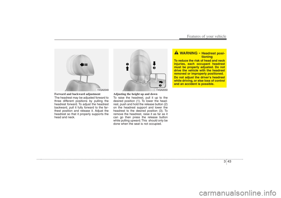 HYUNDAI ENTOURAGE 2007 Workshop Manual 343
Features of your vehicle
Forward and backward adjustment 
The headrest may be adjusted forward to
three different positions by pulling the
headrest forward. To adjust the headrest
backward, pull i