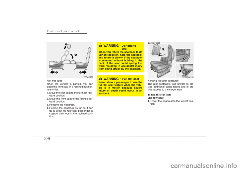 HYUNDAI ENTOURAGE 2007 Repair Manual Features of your vehicle48 3Full flat seatWhen the vehicle is parked, you can
place the front seat in a reclined position,
nearly flat.
1. Move the rear seat to the farthest rear-
ward position.
2. Mo HYUNDAI ENTOURAGE 2007 Repair Manual Features of your vehicle48 3Full flat seatWhen the vehicle is parked, you can
place the front seat in a reclined position,
nearly flat.
1. Move the rear seat to the farthest rear-
ward position.
2. Mo