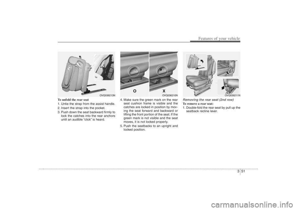 HYUNDAI ENTOURAGE 2007 Repair Manual 351
Features of your vehicle
To unfold the rear seat
1. Untie the strap from the assist handle.
2. Insert the strap into the pocket.
3. Push down the seat backward firmly to
lock the catches into the HYUNDAI ENTOURAGE 2007 Repair Manual 351
Features of your vehicle
To unfold the rear seat
1. Untie the strap from the assist handle.
2. Insert the strap into the pocket.
3. Push down the seat backward firmly to
lock the catches into the