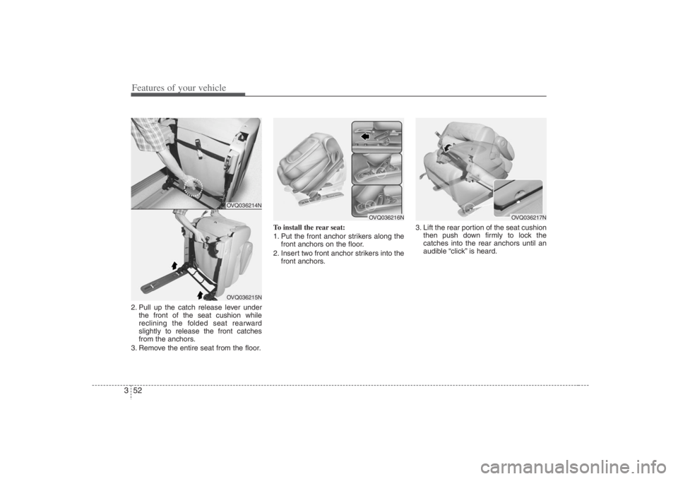 HYUNDAI ENTOURAGE 2007 Repair Manual Features of your vehicle52 32. Pull up the catch release lever under
the front of the seat cushion while
reclining the folded seat rearward
slightly to release the front catches
from the anchors.
3. R HYUNDAI ENTOURAGE 2007 Repair Manual Features of your vehicle52 32. Pull up the catch release lever under
the front of the seat cushion while
reclining the folded seat rearward
slightly to release the front catches
from the anchors.
3. R
