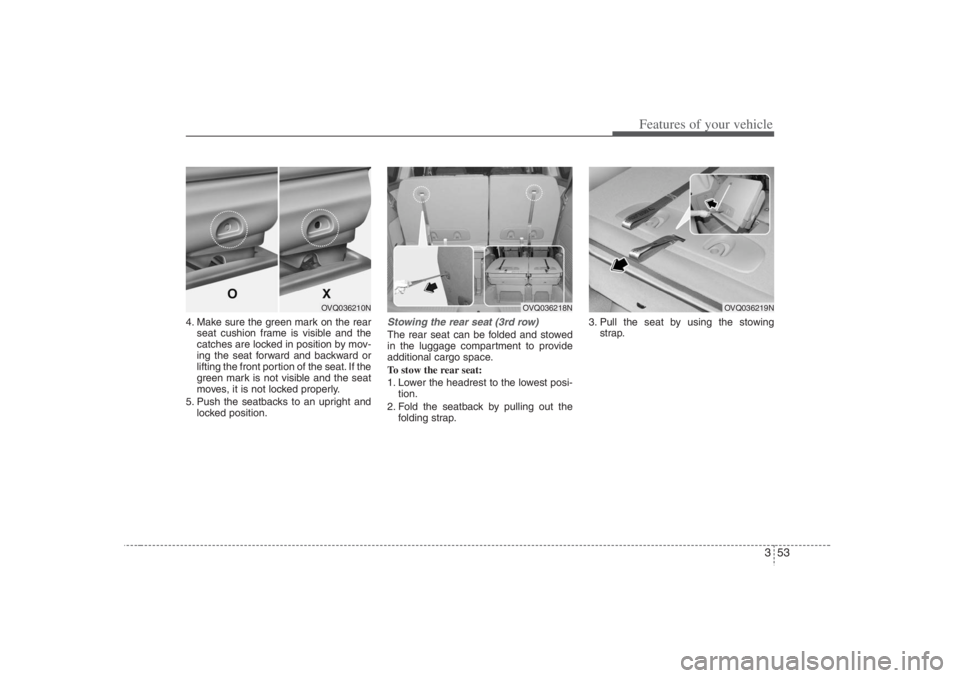 HYUNDAI ENTOURAGE 2007 Repair Manual 353
Features of your vehicle
4. Make sure the green mark on the rear
seat cushion frame is visible and the
catches are locked in position by mov-
ing the seat forward and backward or
lifting the front HYUNDAI ENTOURAGE 2007 Repair Manual 353
Features of your vehicle
4. Make sure the green mark on the rear
seat cushion frame is visible and the
catches are locked in position by mov-
ing the seat forward and backward or
lifting the front