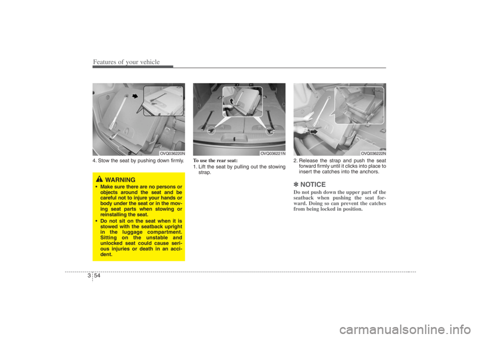 HYUNDAI ENTOURAGE 2007 Repair Manual Features of your vehicle54 34. Stow the seat by pushing down firmly.To use the rear seat:
1. Lift the seat by pulling out the stowing
strap.2. Release the strap and push the seat
forward firmly until HYUNDAI ENTOURAGE 2007 Repair Manual Features of your vehicle54 34. Stow the seat by pushing down firmly.To use the rear seat:
1. Lift the seat by pulling out the stowing
strap.2. Release the strap and push the seat
forward firmly until