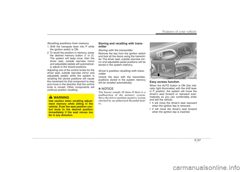 HYUNDAI ENTOURAGE 2007 Manual PDF 357
Features of your vehicle
Recalling positions from memory1. Shift the transaxle lever into P while
the ignition switch is ON.
2. To recall the position in memory, press
the desired memory button (1 HYUNDAI ENTOURAGE 2007 Manual PDF 357
Features of your vehicle
Recalling positions from memory1. Shift the transaxle lever into P while
the ignition switch is ON.
2. To recall the position in memory, press
the desired memory button (1