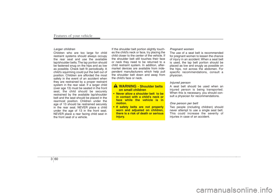 HYUNDAI ENTOURAGE 2007 Manual PDF Features of your vehicle60 3Larger childrenChildren who are too large for child
restraint systems should always occupy
the rear seat and use the available
lap/shoulder belts. The lap portion should
be HYUNDAI ENTOURAGE 2007 Manual PDF Features of your vehicle60 3Larger childrenChildren who are too large for child
restraint systems should always occupy
the rear seat and use the available
lap/shoulder belts. The lap portion should
be
