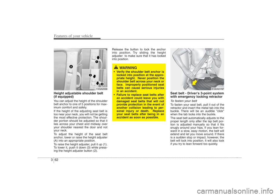 HYUNDAI ENTOURAGE 2007 Manual PDF Features of your vehicle62 3Height adjustable shoulder belt
(if equipped)You can adjust the height of the shoulder
belt anchor to one of 5 positions for max-
imum comfort and safety.
If the height of HYUNDAI ENTOURAGE 2007 Manual PDF Features of your vehicle62 3Height adjustable shoulder belt
(if equipped)You can adjust the height of the shoulder
belt anchor to one of 5 positions for max-
imum comfort and safety.
If the height of