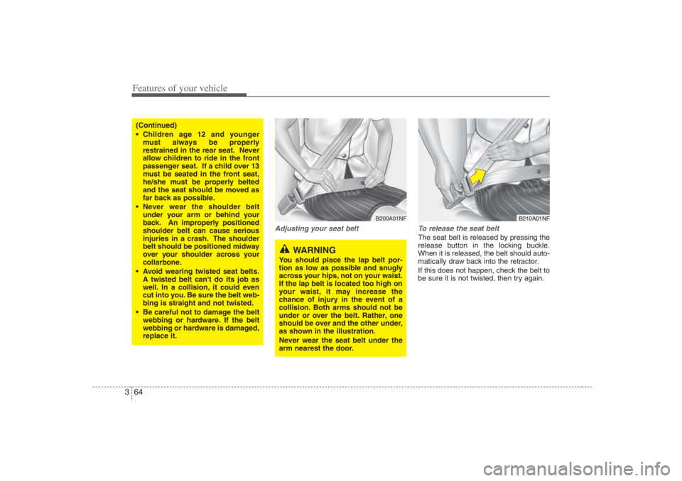 HYUNDAI ENTOURAGE 2007 Manual PDF Features of your vehicle64 3
Adjusting your seat belt To release the seat belt
The seat belt is released by pressing the
release button in the locking buckle.
When it is released, the belt should auto HYUNDAI ENTOURAGE 2007 Manual PDF Features of your vehicle64 3
Adjusting your seat belt To release the seat belt
The seat belt is released by pressing the
release button in the locking buckle.
When it is released, the belt should auto