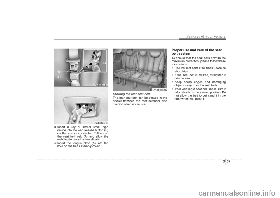 HYUNDAI ENTOURAGE 2007 Manual Online 367
Features of your vehicle
3. Insert a key or similar small rigid
device into the web release button (E)
on the anchor connector. Pull up on
the seat belt web (A) and allow the
webbing to retract au HYUNDAI ENTOURAGE 2007 Manual Online 367
Features of your vehicle
3. Insert a key or similar small rigid
device into the web release button (E)
on the anchor connector. Pull up on
the seat belt web (A) and allow the
webbing to retract au