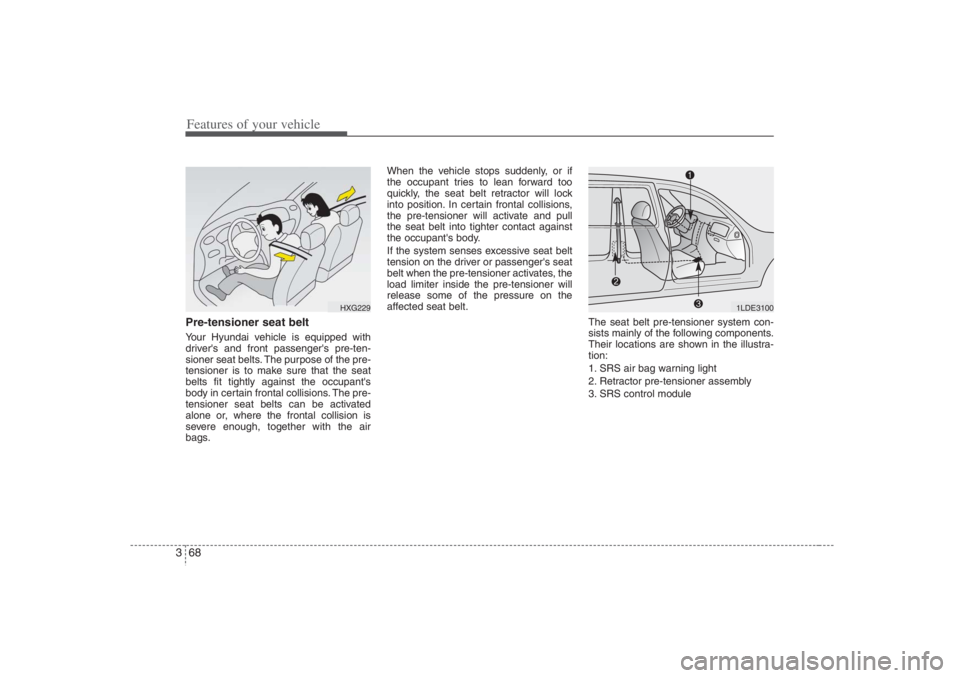 HYUNDAI ENTOURAGE 2007 Manual Online Features of your vehicle68 3Pre-tensioner seat belt Your Hyundai vehicle is equipped with
drivers and front passengers pre-ten-
sioner seat belts. The purpose of the pre-
tensioner is to make sure t HYUNDAI ENTOURAGE 2007 Manual Online Features of your vehicle68 3Pre-tensioner seat belt Your Hyundai vehicle is equipped with
drivers and front passengers pre-ten-
sioner seat belts. The purpose of the pre-
tensioner is to make sure t
