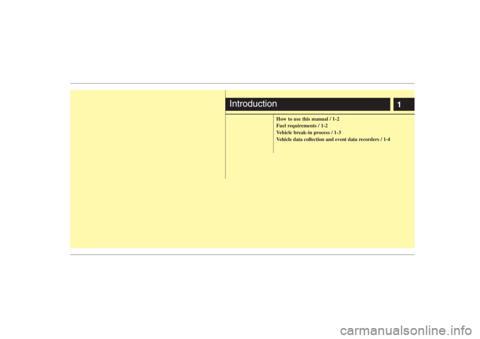 HYUNDAI ENTOURAGE 2007  Owners Manual 1
How to use this manual / 1-2
Fuel requirements / 1-2
Vehicle break-in process / 1-3
Vehicle data collection and event data recorders / 1-4
Introduction 