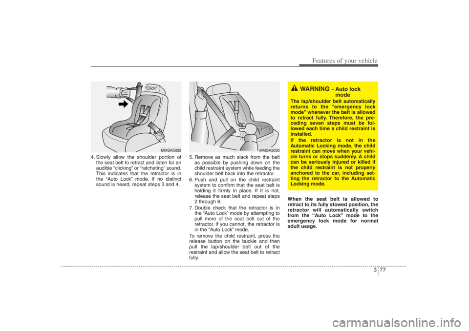 HYUNDAI ENTOURAGE 2007 Owners Manual 377
Features of your vehicle
4. Slowly allow the shoulder portion of
the seat belt to retract and listen for an
audible “clicking” or “ratcheting” sound.
This indicates that the retractor is i HYUNDAI ENTOURAGE 2007 Owners Manual 377
Features of your vehicle
4. Slowly allow the shoulder portion of
the seat belt to retract and listen for an
audible “clicking” or “ratcheting” sound.
This indicates that the retractor is i